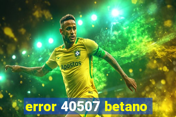 error 40507 betano